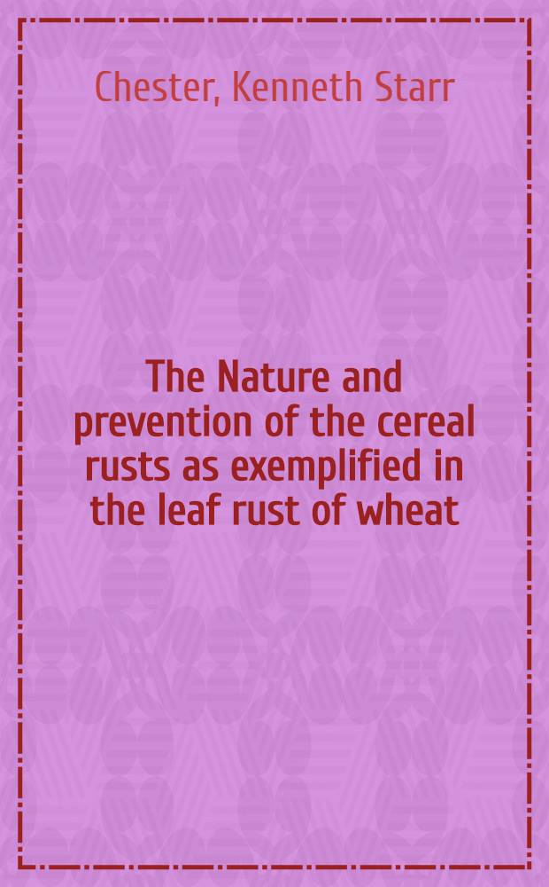 The Nature and prevention of the cereal rusts as exemplified in the leaf rust of wheat