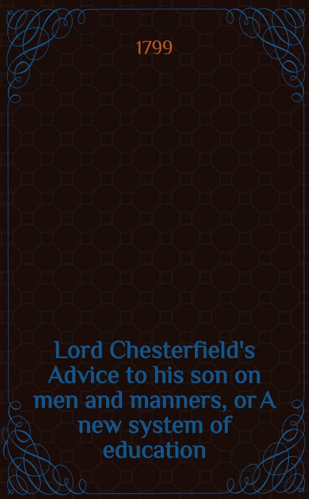 Lord Chesterfield's Advice to his son on men and manners, or A new system of education