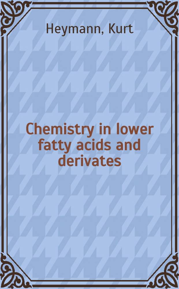 Chemistry in lower fatty acids and derivates = Chemie in niederen Fettsäuren und ihren Derivaten