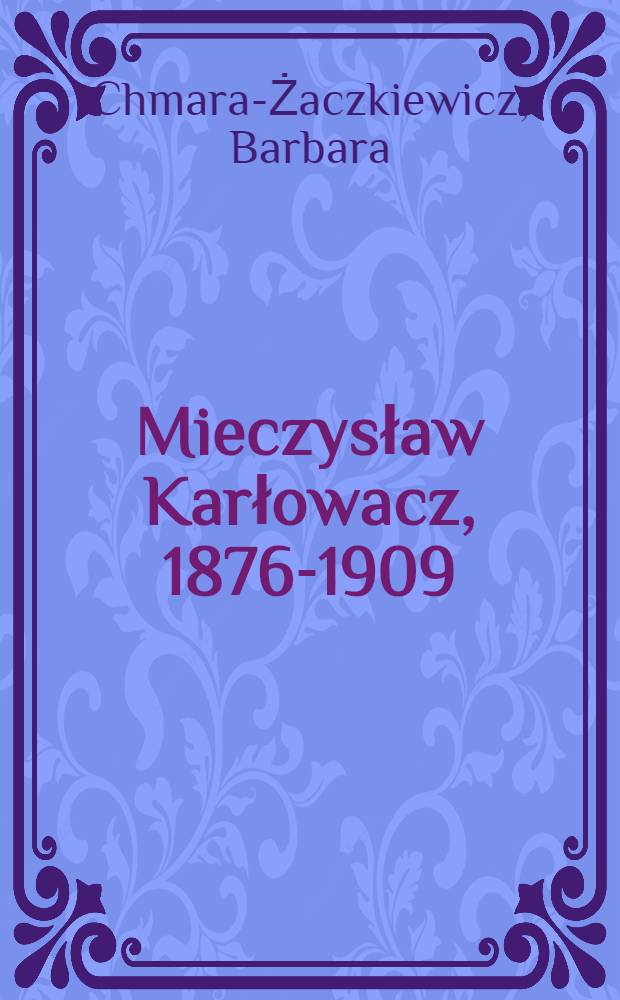 Mieczysław Karłowacz, 1876-1909 : Katalog tematyczny dzieł i bibliogr