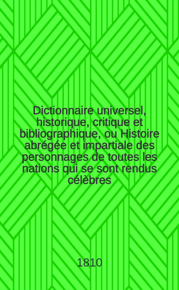 Dictionnaire universel, historique, critique et bibliographique, ou Histoire abrégée et impartiale des personnages de toutes les nations qui se sont rendus célèbres ... depuis l'origine du monde jusqu'à nos jours ... enrichie des notes et additions des abbés Brotier et Mercier de Saint-Léger etc : T. 1-7, 9-20