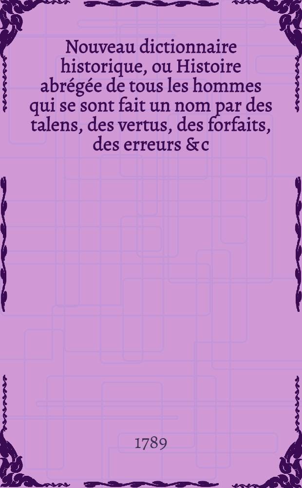 Nouveau dictionnaire historique, ou Histoire abrégée de tous les hommes qui se sont fait un nom par des talens, des vertus, des forfaits, des erreurs & c. depuis le commencement du monde jusqu'à nos jours .. : Avec des tables chronologiques ... T. 3 : [Col - Fuz]