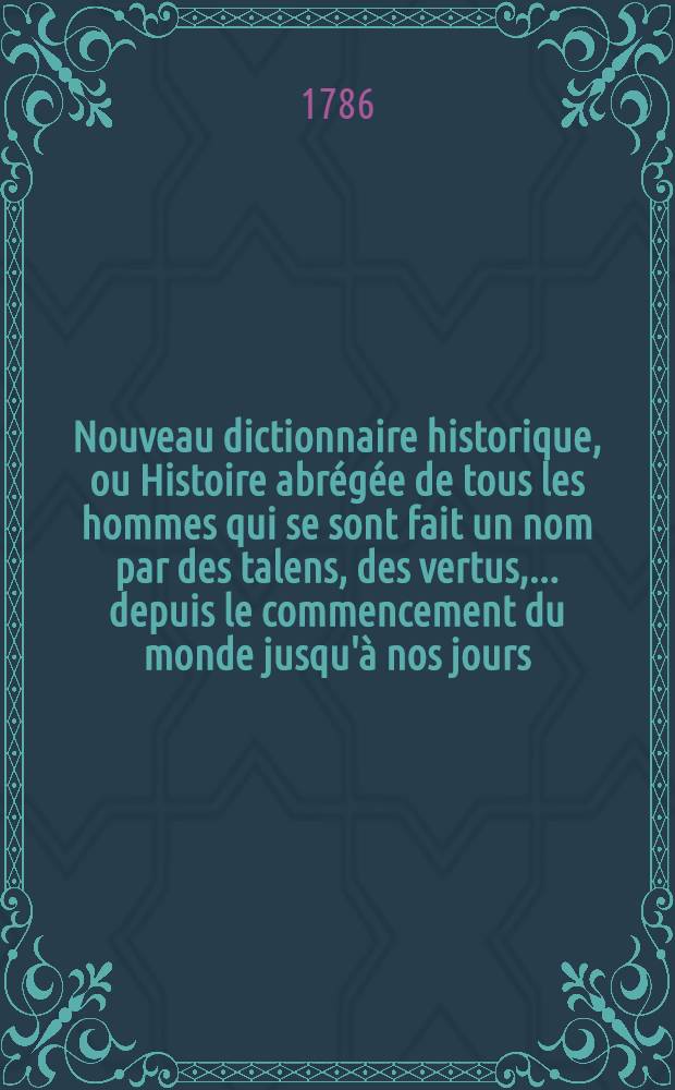 Nouveau dictionnaire historique, ou Histoire abrégée de tous les hommes qui se sont fait un nom par des talens, des vertus, ... depuis le commencement du monde jusqu'à nos jours .. : Avec des tables chronologiques pour réduire en corps d'histoire les articles rependus dans ce dictionnaire. T. 3 : Col - Fuz