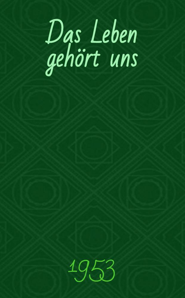 Das Leben gehört uns