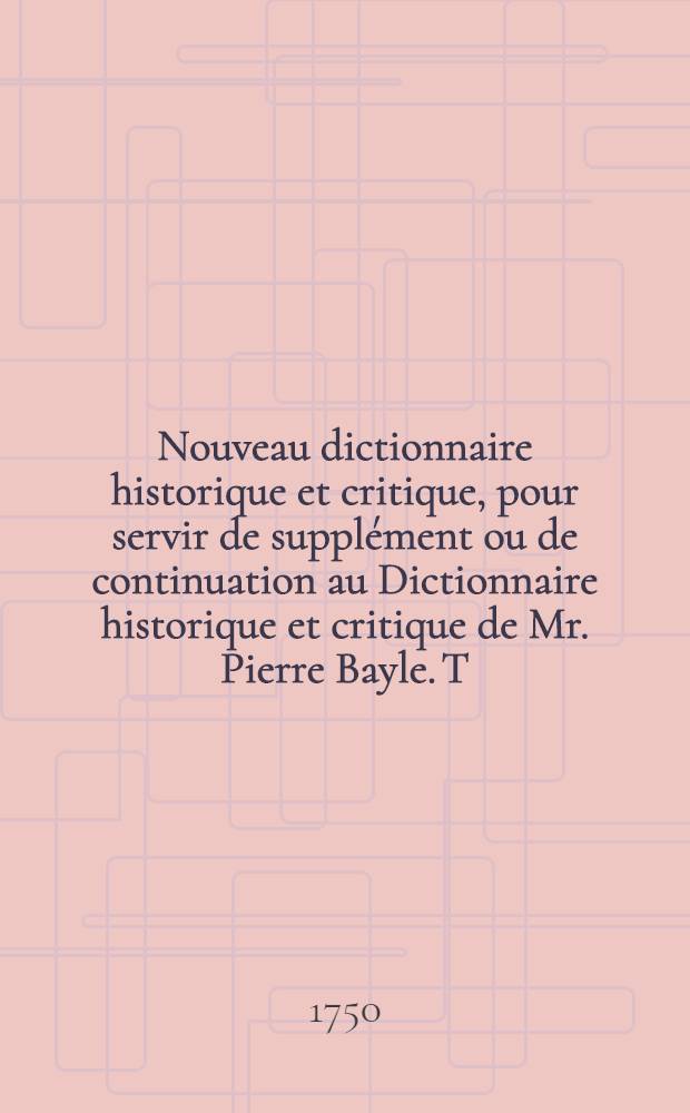 Nouveau dictionnaire historique et critique, pour servir de supplément ou de continuation au Dictionnaire historique et critique de Mr. Pierre Bayle. T. 1 : A - Bl