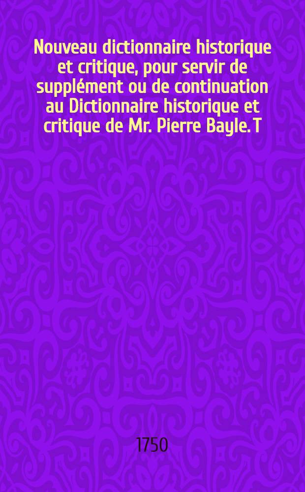 Nouveau dictionnaire historique et critique, pour servir de supplément ou de continuation au Dictionnaire historique et critique de Mr. Pierre Bayle. T. 2 : Bo - H