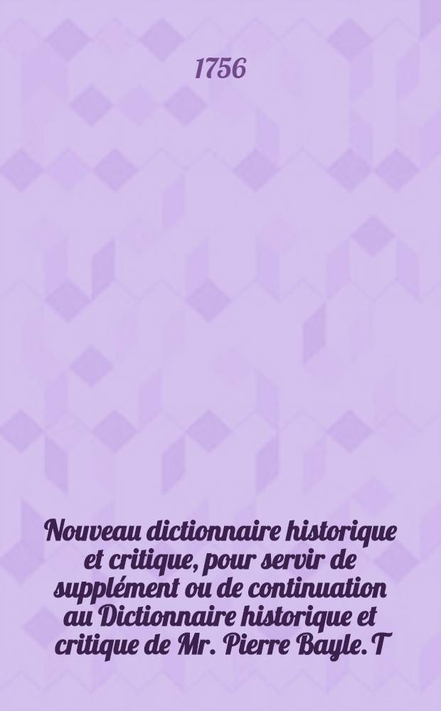 Nouveau dictionnaire historique et critique, pour servir de supplément ou de continuation au Dictionnaire historique et critique de Mr. Pierre Bayle. T. 4 : Q - Z