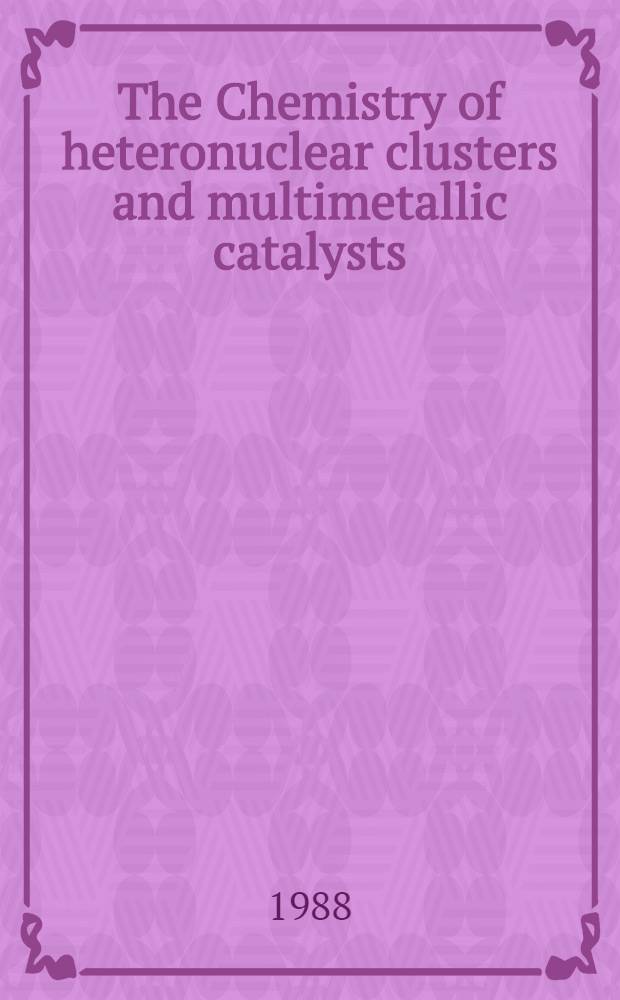 The Chemistry of heteronuclear clusters and multimetallic catalysts : Proc. of the Seminar held at Albertus Magnus college, Königstein, F. R. G., 7-11 Sept. 1987
