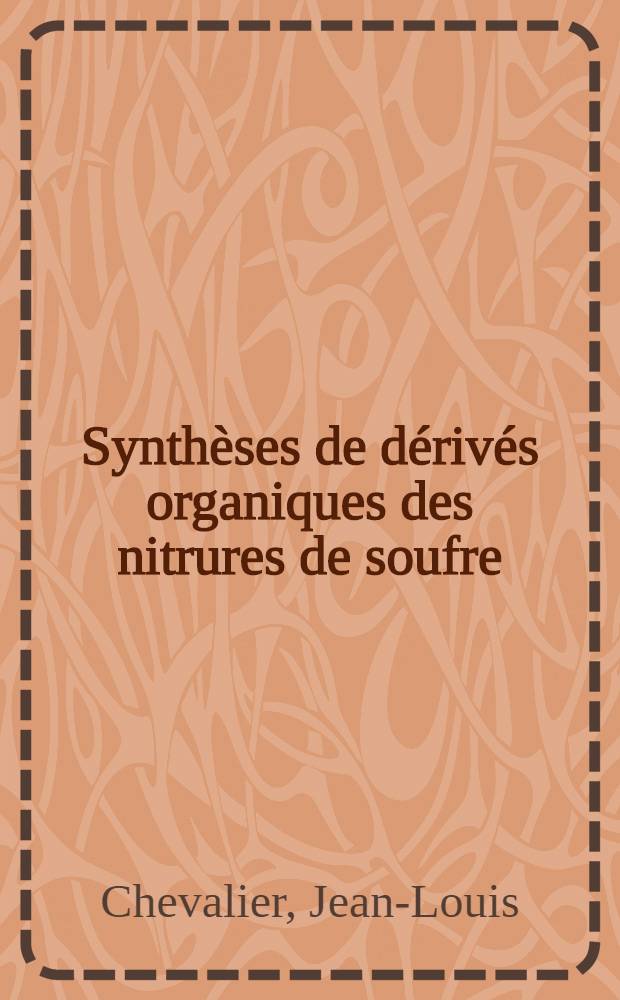 Synthèses de dérivés organiques des nitrures de soufre: 1-re thèse; Proposition donnée par la Faculté: 2-e thèse: Thèses présentées à ... l'Univ. d'Aix-Marseille / par Jean-Louis Chevalier ..