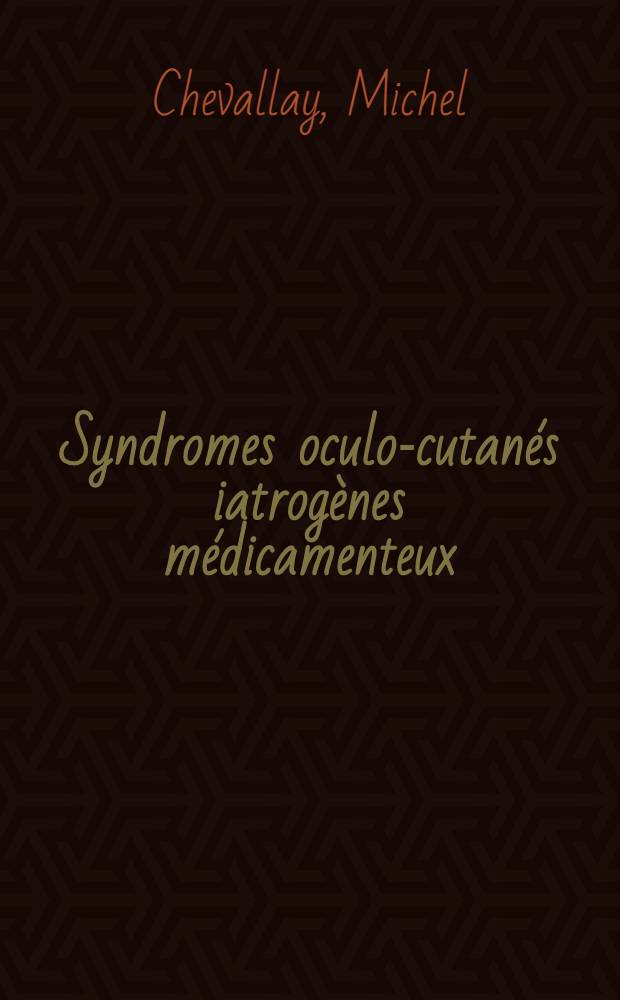 Syndromes oculo-cutan&eacute;s iatrog&egrave;nes m&eacute;dicamenteux : Th&egrave;se ..