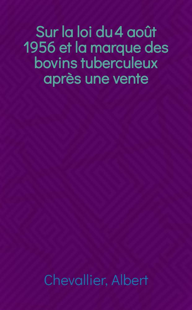 Sur la loi du 4 août 1956 et la marque des bovins tuberculeux après une vente : Thèse présentée à la Faculté de méd. et de pharmacie de Lyon ... pour obtenir le grade de docteur-vétérinaire