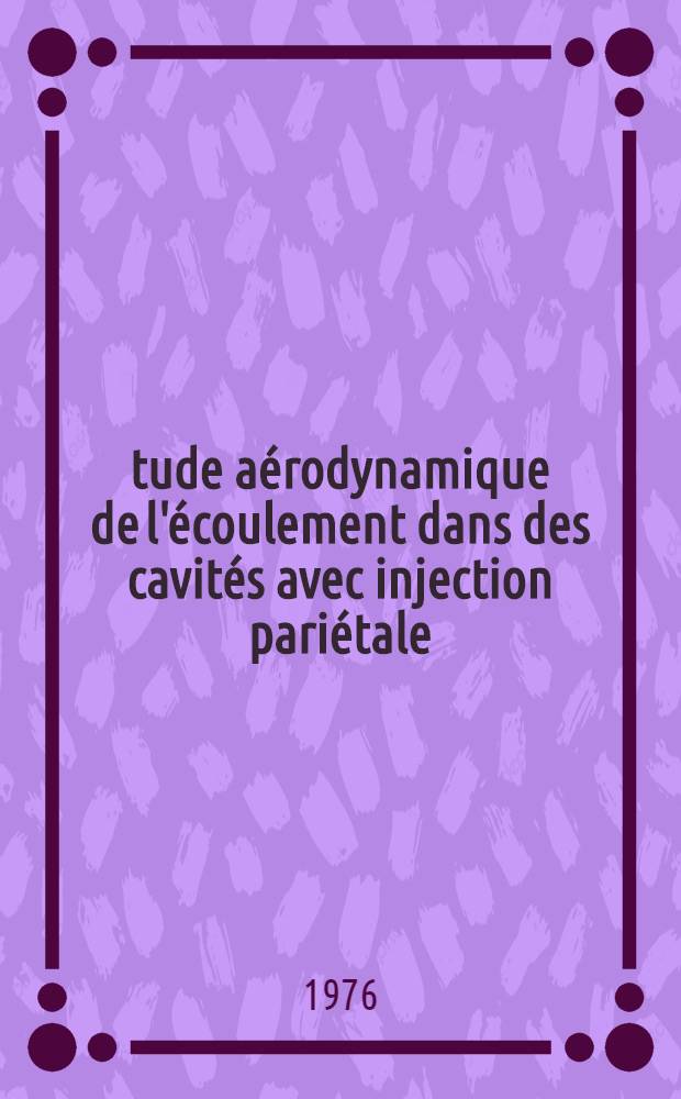 Étude aérodynamique de l'écoulement dans des cavités avec injection pariétale : Thèse