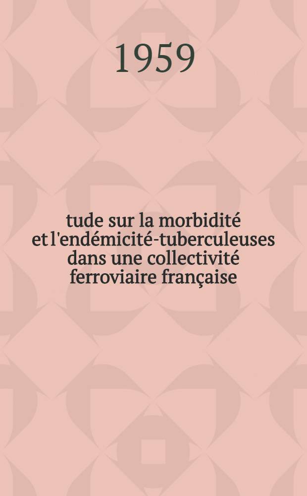 &Eacute;tude sur la morbidit&eacute; et l'end&eacute;micit&eacute;-tuberculeuses dans une collectivit&eacute; ferroviaire fran&ccedil;aise : Th&egrave;se pour le doctorat en m&eacute;d. (dipl&ocirc;me d'&Eacute;tat)