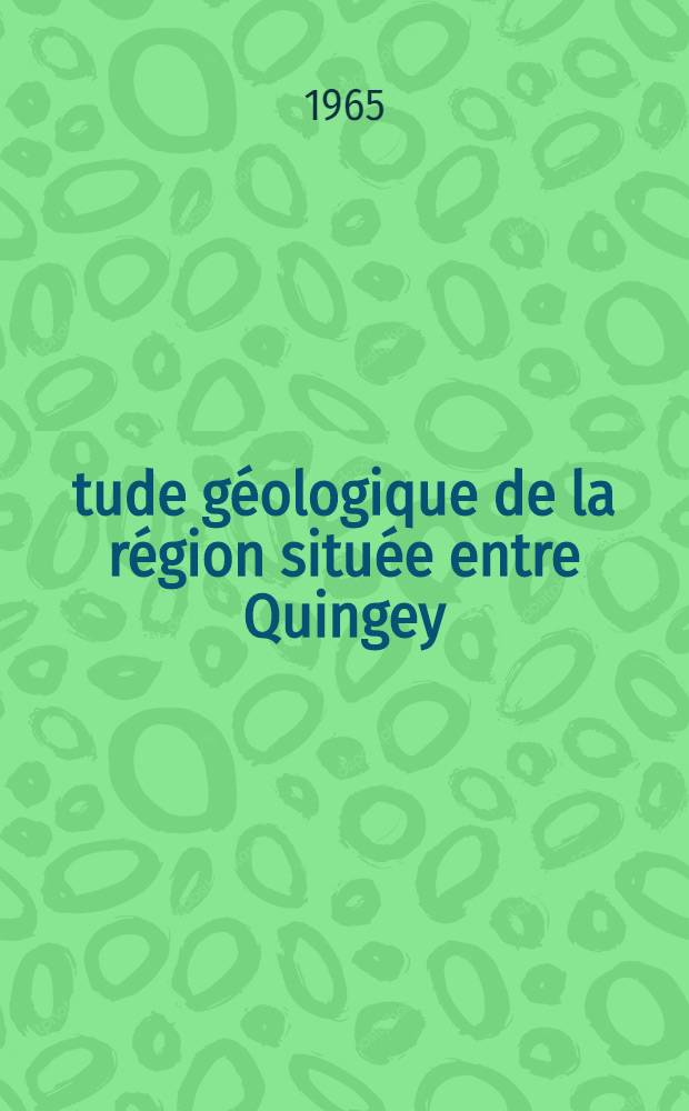 &Eacute;tude g&eacute;ologique de la r&eacute;gion situ&eacute;e entre Quingey (Doubs) et Salins (Jura) : Th&egrave;se pr&eacute;sent&eacute;e &agrave; la Facult&eacute; des sciences de l'Univ. de Besan&ccedil;on ..