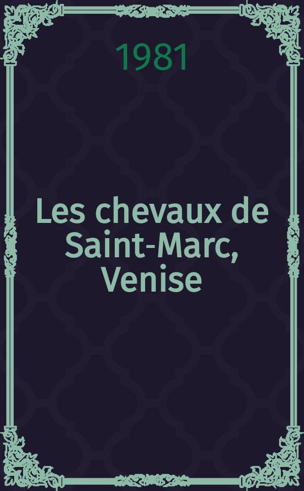 Les chevaux de Saint-Marc, Venise : Publ. à l'occasion de l'Expos. à Paris, 1981