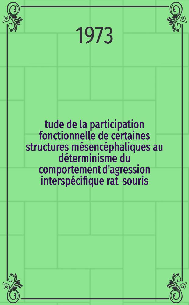 &Eacute;tude de la participation fonctionnelle de certaines structures m&eacute;senc&eacute;phaliques au d&eacute;terminisme du comportement d'agression intersp&eacute;cifique rat-souris : Th&egrave;se ..