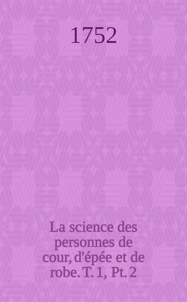 La science des personnes de cour, d'épée et de robe. T. 1, Pt. 2 : Qui contient une introduction à la géographie, avec une description particulière de toutes les principales parties de l'Europe, de l'Asie, de l'Afrique & de l'Amérique