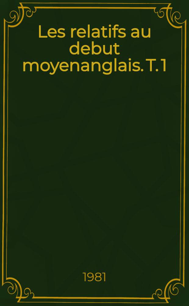 Les relatifs au debut moyenanglais. T. 1
