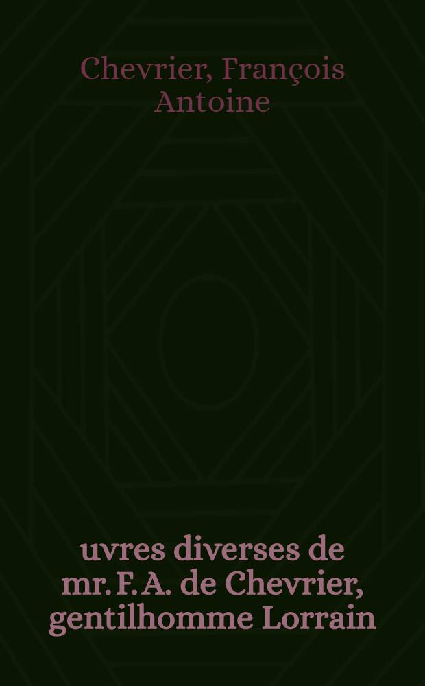 Œuvres diverses de mr. F. A. de Chevrier, gentilhomme Lorrain