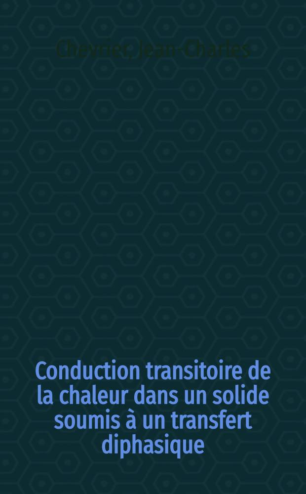 Conduction transitoire de la chaleur dans un solide soumis à un transfert diphasique : Application aux contraintes thermiques : Thèse prés. devant l'Univ. de Nancy I ..