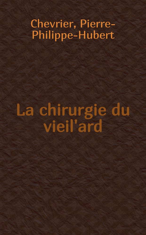 La chirurgie du vieil'ard : Th&egrave;se pour le doctorat en m&eacute;d. (dipl&ocirc;me d'&Eacute;tat)