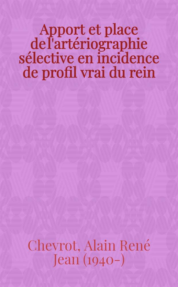 Apport et place de l'artériographie sélective en incidence de profil vrai du rein : Étude à propos de 150 dossiers : Thèse ..