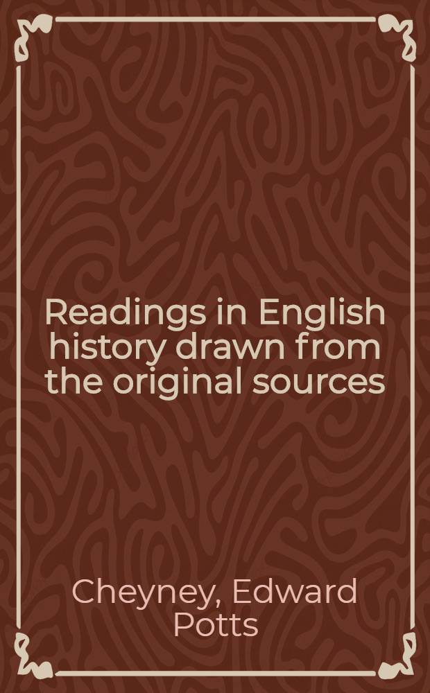 Readings in English history drawn from the original sources : Intended to illustrate "A short history of England"