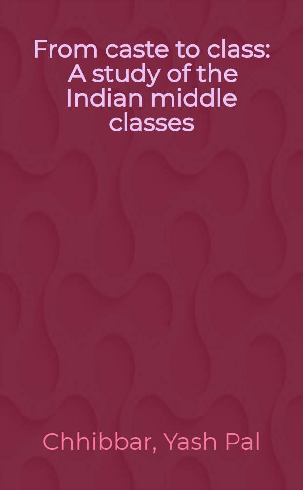 From caste to class : A study of the Indian middle classes