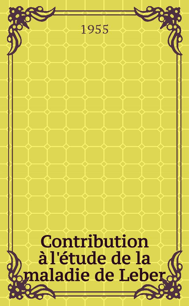 Contribution &agrave; l'&eacute;tude de la maladie de Leber : Th&egrave;se ..
