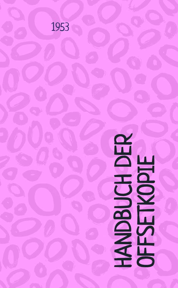 Handbuch der Offsetkopie : Eine Arbeitsbeschrelbung mit Angaben der Fehlerquellen und Rezeptvorschriften