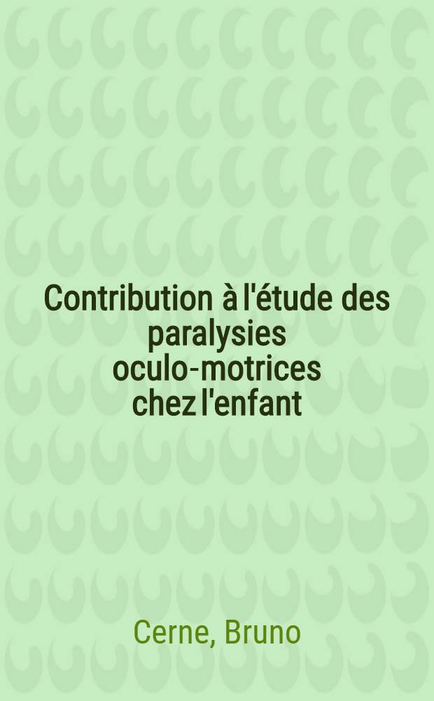 Contribution à l'étude des paralysies oculo-motrices chez l'enfant : Étude statistique : Thèse ..