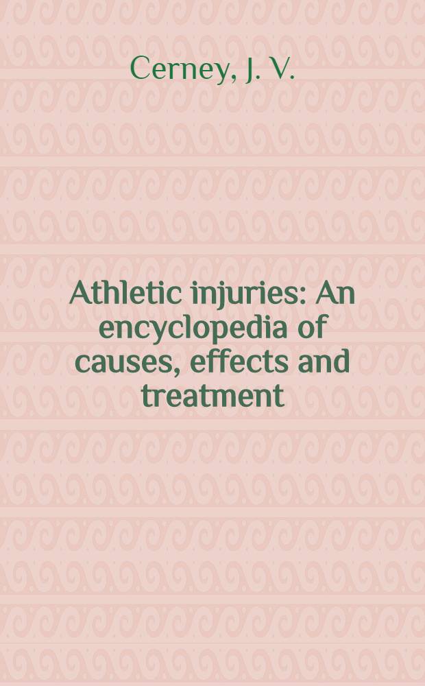 Athletic injuries : An encyclopedia of causes, effects and treatment