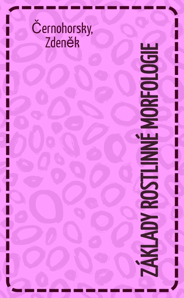 Základy rostlinné morfologie : Nauka o buňce pletivech a ústrojích : Učebnice. Uspořádala Pedagogická fakulta Karlovy university