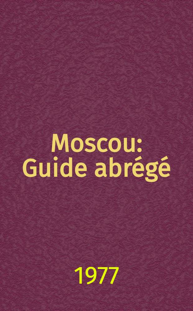 Moscou : Guide abr&eacute;g&eacute; : Trad. du russe ...