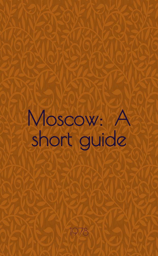 Moscow : A short guide : Transl. from the Russ. ...
