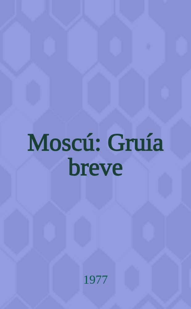 Moscú : Gruía breve : Trad. del ruso ...