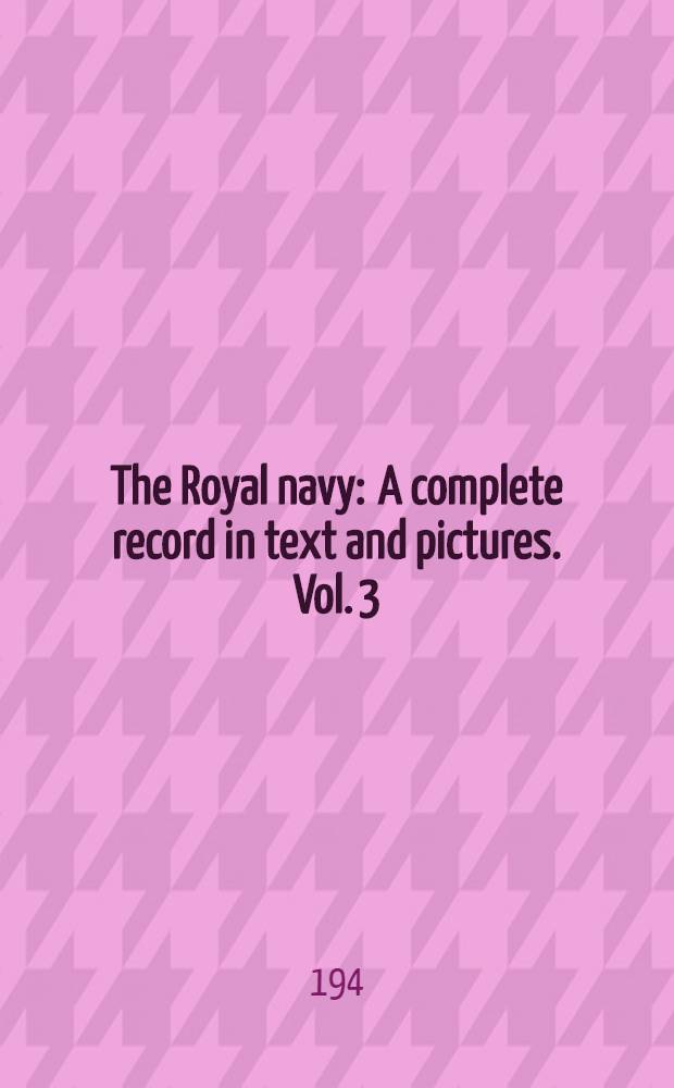 The Royal navy : A complete record in text and pictures. [Vol. 3] : From April 1942 to June 1943