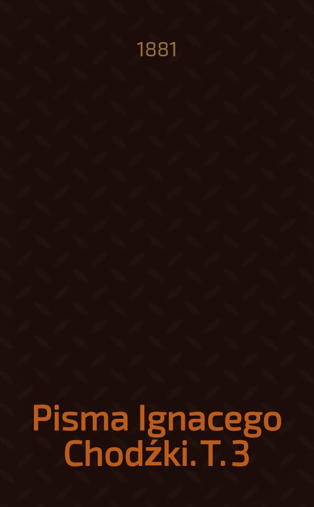 Pisma Ignacego Chodźki. T. 3 : Podania litewskie ; Dwie konwersacye ; Próby nowego dykcionarza