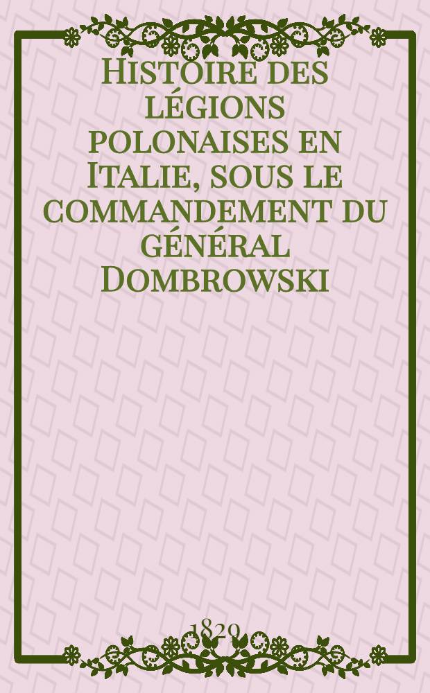 Histoire des légions polonaises en Italie, sous le commandement du général Dombrowski : T. 1-2