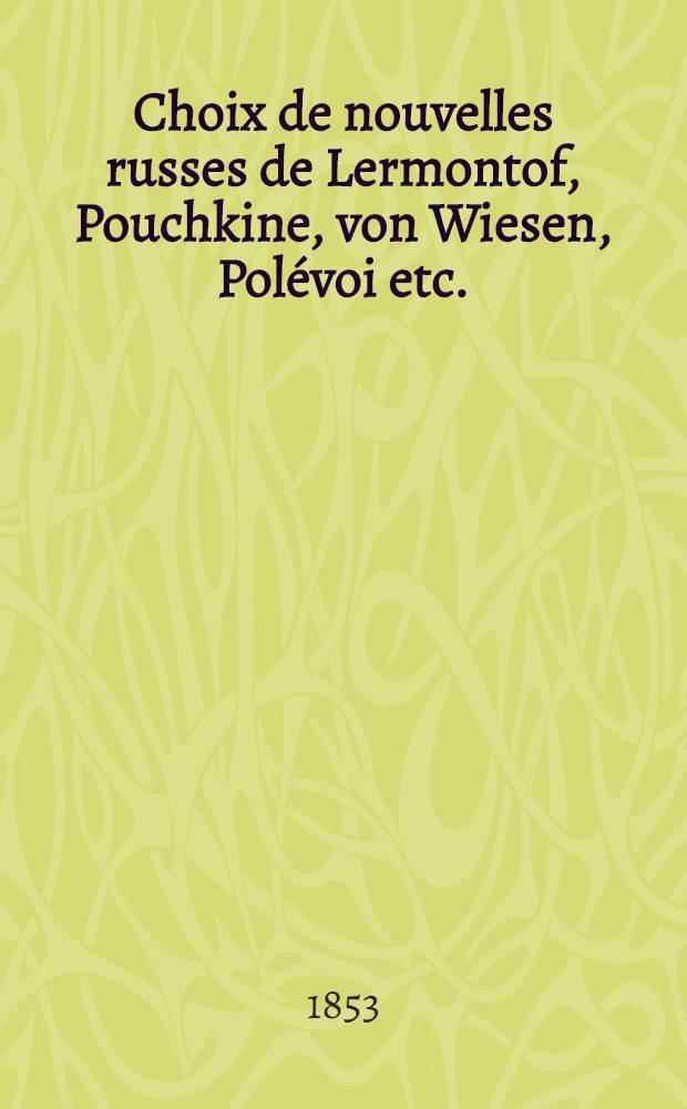 Choix de nouvelles russes de Lermontof, Pouchkine, von Wiesen, [Polévoi] etc.
