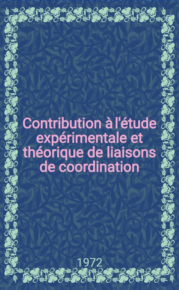 Contribution &agrave; l'&eacute;tude exp&eacute;rimentale et th&eacute;orique de liaisons de coordination : Th&egrave;se pr&eacute;s. &agrave; l'Univ. Louis Pasteur de Strasbourg ..