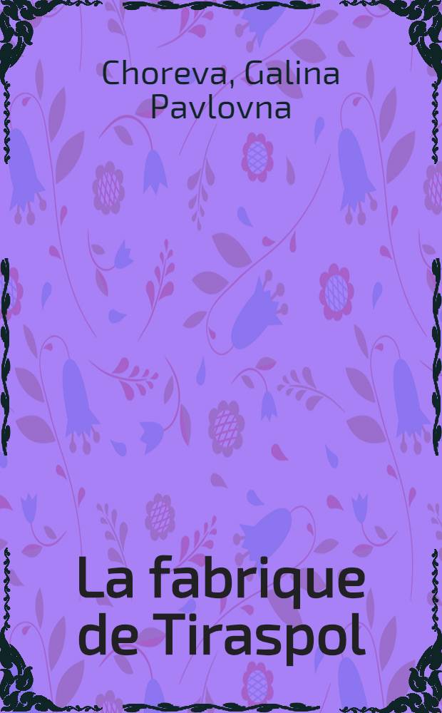 La fabrique de Tiraspol : ... comment vivent et travaillent les ouvrières d'une fabrique de l'U. R. S. S.