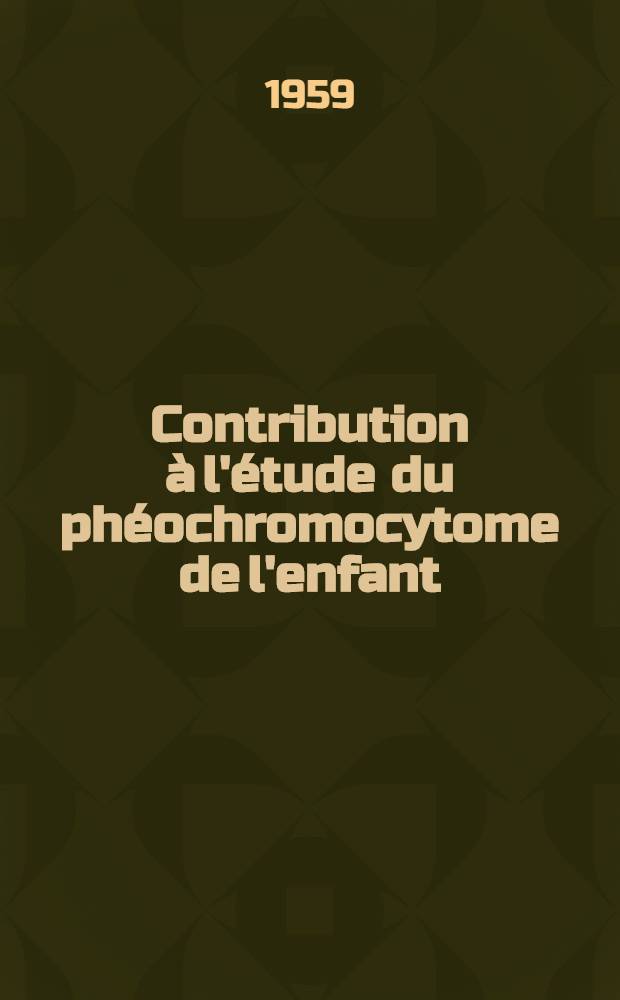Contribution &agrave; l'&eacute;tude du ph&eacute;ochromocytome de l'enfant : &Agrave; propos d'un cas : Th&egrave;se pour le doctorat en m&eacute;d. pr&eacute;sent&eacute;e ..
