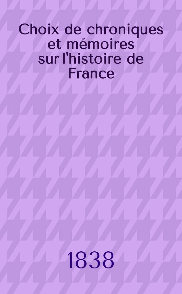 Choix de chroniques et m&eacute;moires sur l'histoire de France : XVI-e si&egrave;cle