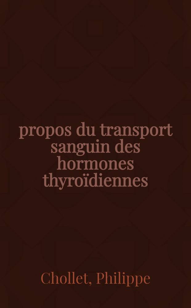 À propos du transport sanguin des hormones thyroïdiennes : Thèse ..