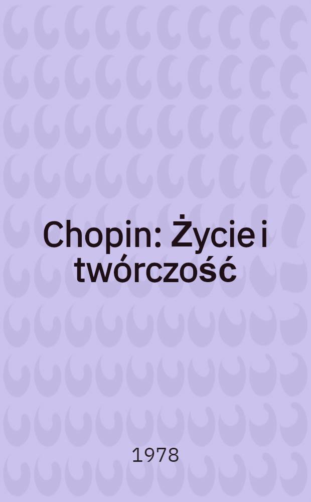Chopin : Życie i twórczość