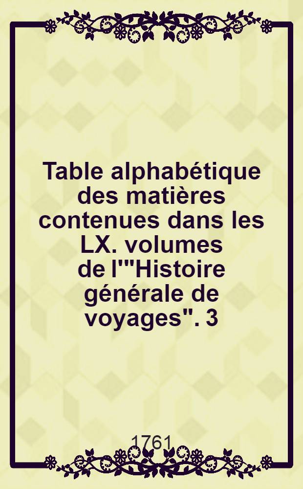Table alphabétique des matières contenues dans les LX. volumes de l'"Histoire générale de voyages". [3] : L - P