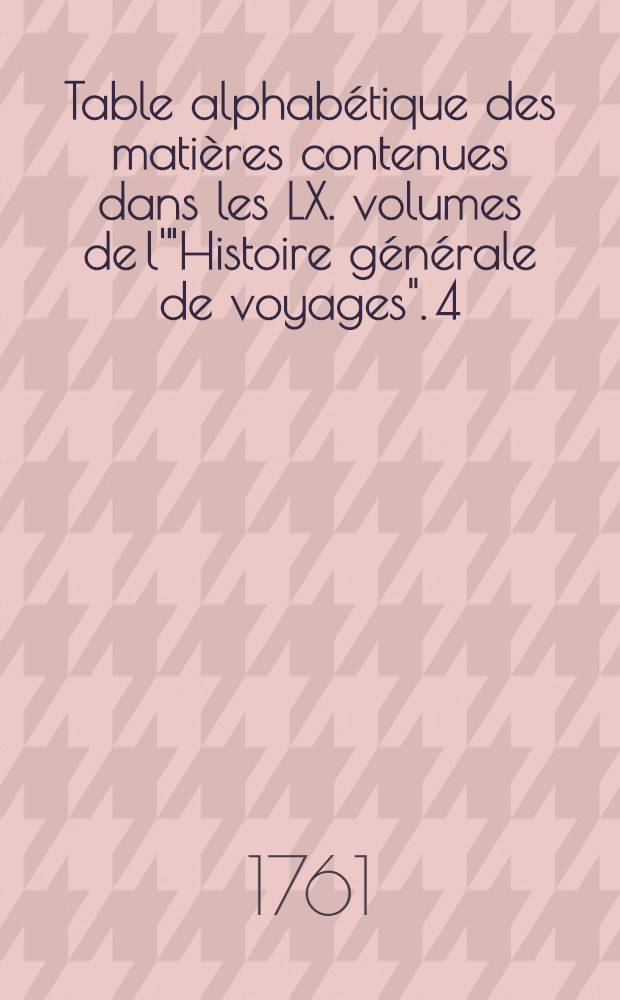 Table alphabétique des matières contenues dans les LX. volumes de l'"Histoire générale de voyages". [4] : Q - Z