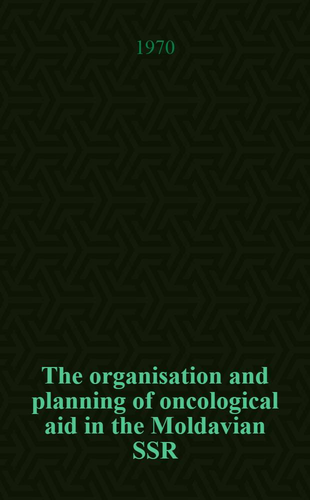 The organisation and planning of oncological aid in the Moldavian SSR