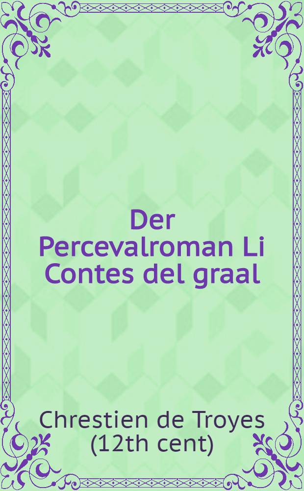 ... Der Percevalroman [Li Contes del graal]